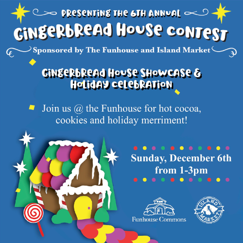 6th Annual Island Market + Funhouse Commons Gingerbread House Contest